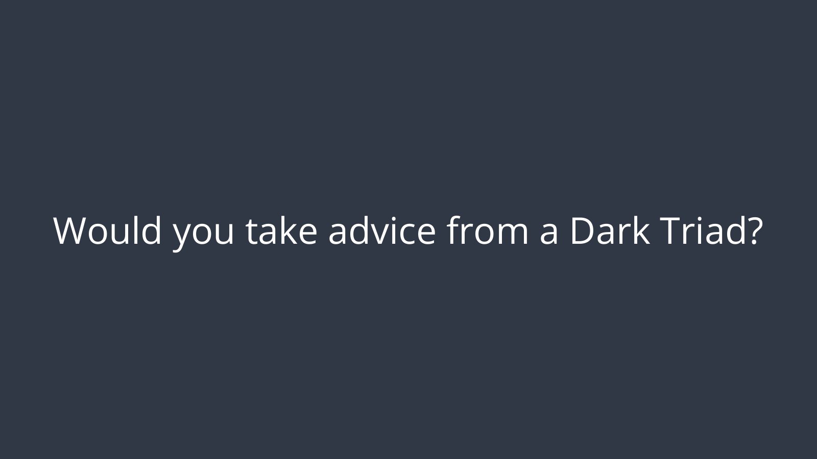 Slide 2: Would you take advice from a Dark Triad?